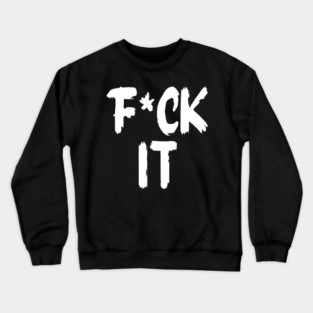 F*ck It Crewneck Sweatshirt