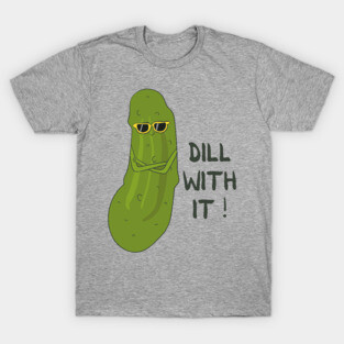 Dill with it- Funny Pickle Pun Gift T-Shirt