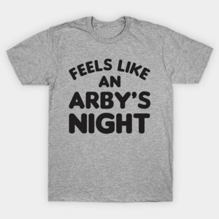 Feels Like an Arby's Night - Funny TV Show Quote T-Shirt