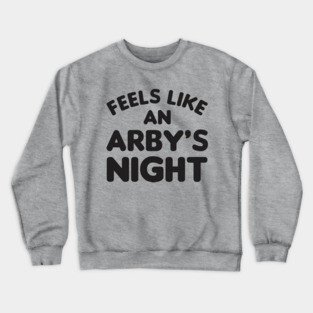 Feels Like an Arby's Night - Funny TV Show Quote Crewneck Sweatshirt