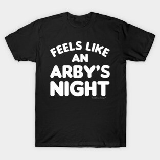 Feels Like an Arby's Night - Funny TV Show Quote (White) T-Shirt