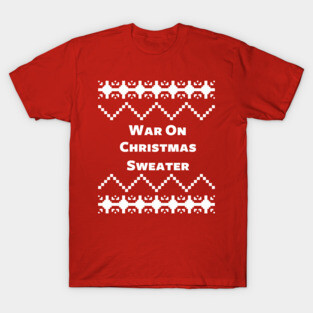 War On Christmas Sweater T-Shirt