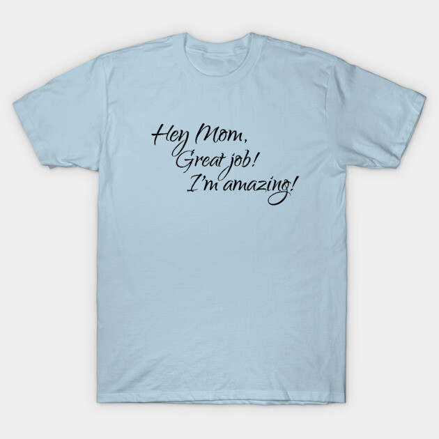 Hey Mom, Great job, I'm amazing T-Shirt by Reading With Kids