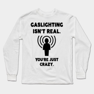 Gaslighting Isn't Real Long Sleeve T-Shirt