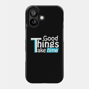 Good things take time Phone Case