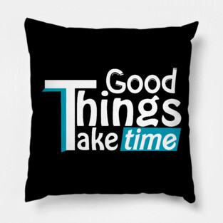 Good things take time Pillow