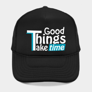 Good things take time Hat
