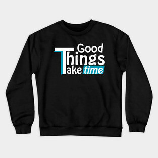 Good things take time Crewneck Sweatshirt