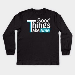 Good things take time Kids Long Sleeve T-Shirt