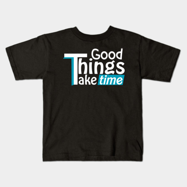 Good things take time Kids T-Shirt by DrollDrifter