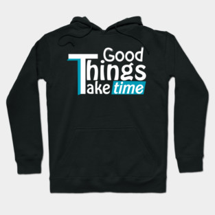 Good things take time Hoodie