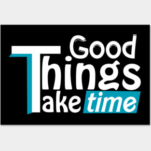 Good things take time Posters and Art
