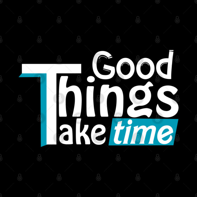 Good things take time by DrollDrifter