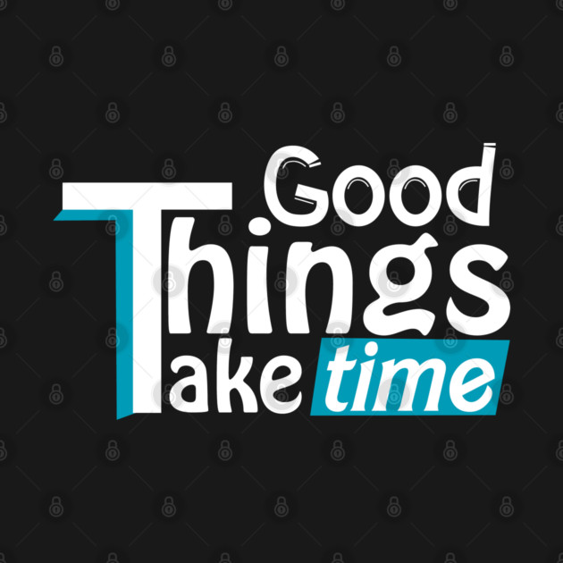 Good things take time by DrollDrifter