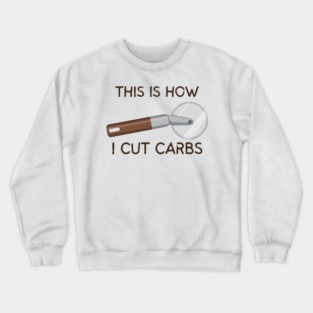 This Is How I Cut Carbs Crewneck Sweatshirt