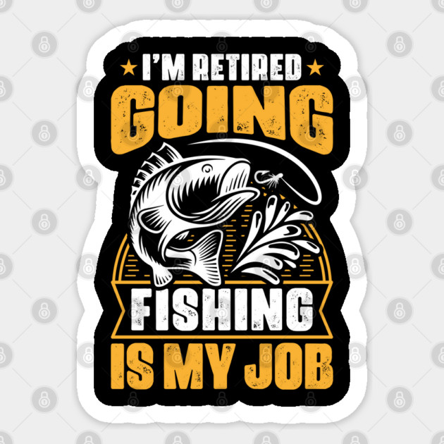 I'm Retired Going Fishing Is My Job Funny Retirement Fishing gifts for men women Sticker by Tshirtiz