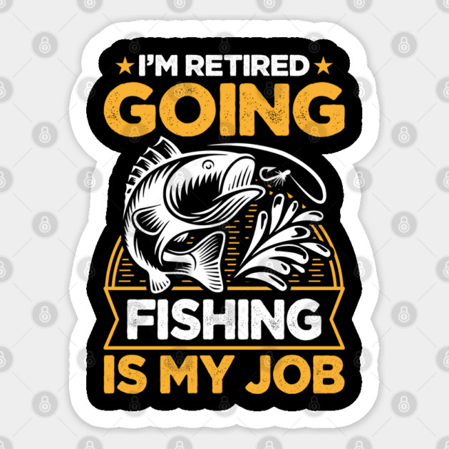 I'm Retired Going Fishing Is My Job Funny Retirement Fishing gifts for men women Sticker by Tshirtiz
