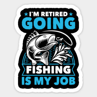 I'm Retired Going Fishing Is My Job Funny Retirement Fishing gifts for men women Sticker