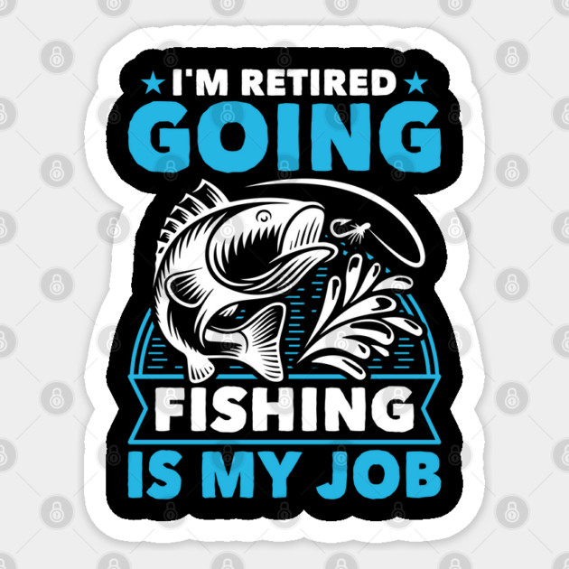I'm Retired Going Fishing Is My Job Funny Retirement Fishing gifts for men women Sticker by Tshirtiz