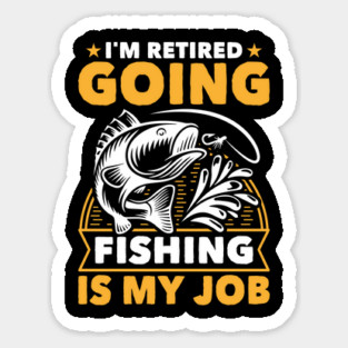 I'm Retired Going Fishing Is My Job Funny Retirement Fishing gifts for men women Sticker