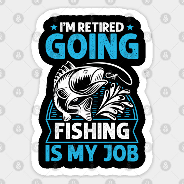 I'm Retired Going Fishing Is My Job Funny Retirement Fishing gifts for men women Sticker by Tshirtiz