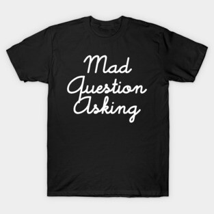 Mad Question Asking T-Shirt