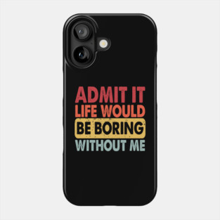 Admit It Life Would Be Boring Without Me, Funny Saying Retro Phone Case