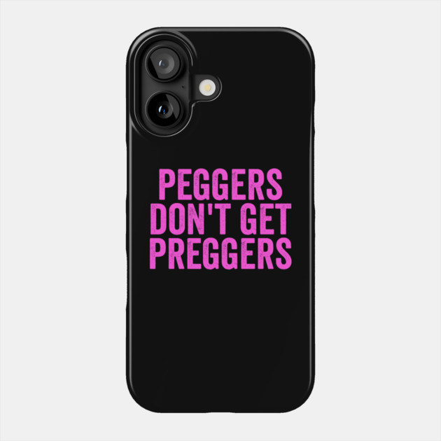 Peggers Don't Get Preggers Phone Case by belownormal
