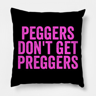 Peggers Don't Get Preggers Pillow