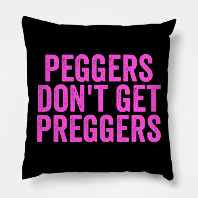 Peggers Don't Get Preggers Pillow by belownormal
