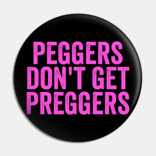 Peggers Don't Get Preggers Pin
