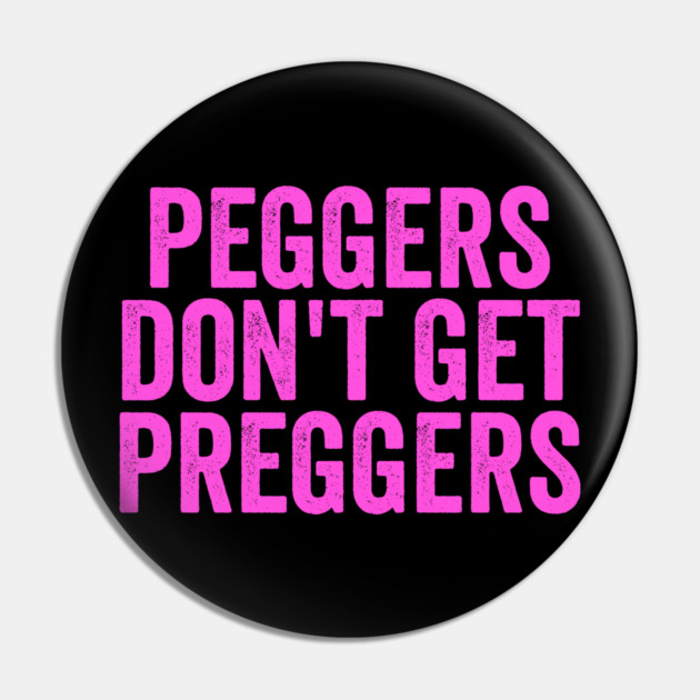 Peggers Don't Get Preggers Pin by belownormal