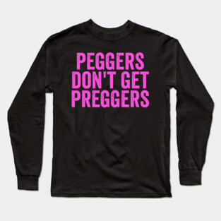 Peggers Don't Get Preggers Long Sleeve T-Shirt