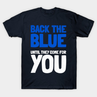 Back The Blue Until They Come For You T-Shirt