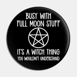 Busy With Full Moon Stuff. It's a Witch Thing. Cheeky Witch® Pin