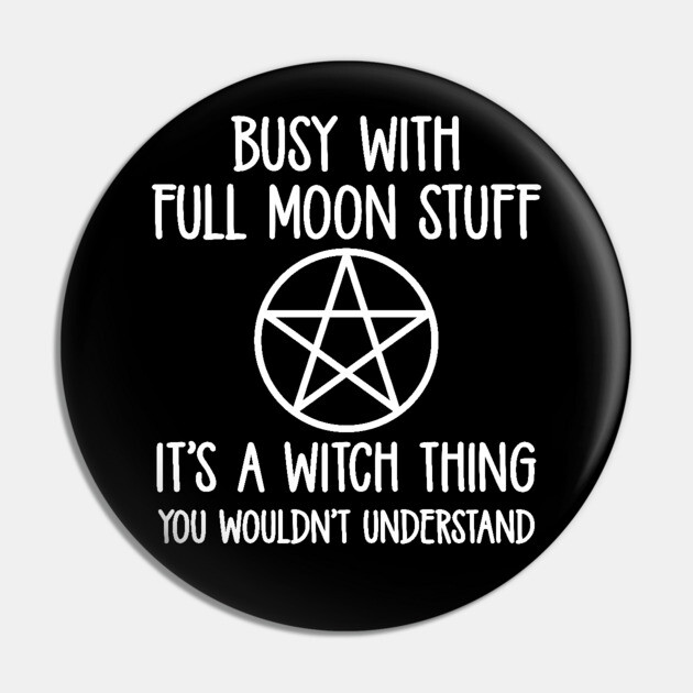 Busy With Full Moon Stuff. It's a Witch Thing. Cheeky Witch® Pin by Cheeky Witch
