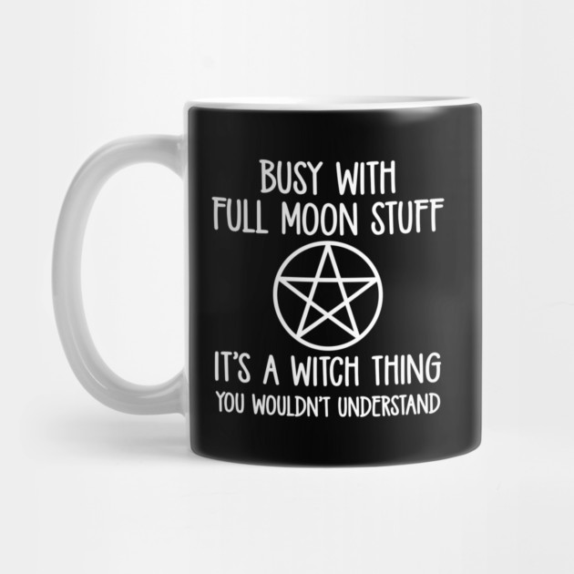 Busy With Full Moon Stuff. It's a Witch Thing. Cheeky Witch® by Cheeky Witch