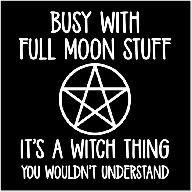 Busy With Full Moon Stuff. It's a Witch Thing. Cheeky Witch® Wall Art by Cheeky Witch