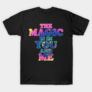 The Magic is in You and Me Fantasy Motivational Magical Retro Design T-Shirt