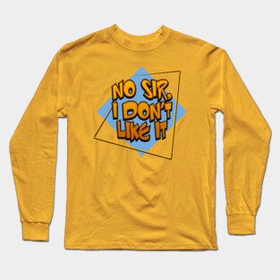 "NO SIR, I DON'T LIKE IT" Long Sleeve T-Shirt