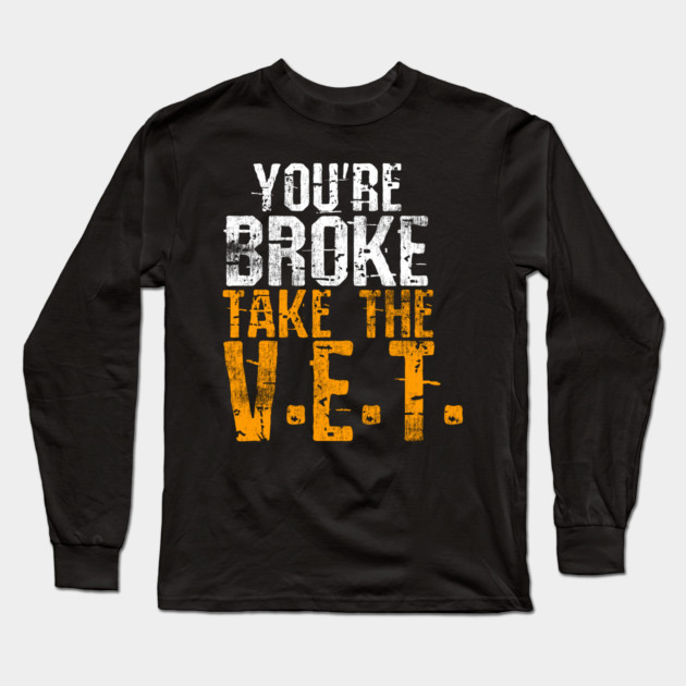 You're Broke Take The V.E.T. Long Sleeve T-Shirt by belownormal