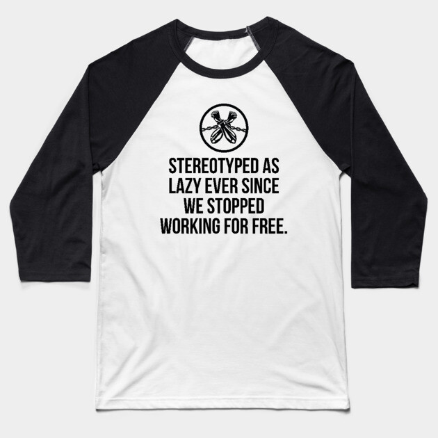 Stereotyped as lazy ever since we stopped working for free, Black History Baseball T-Shirt by UrbanLifeApparel