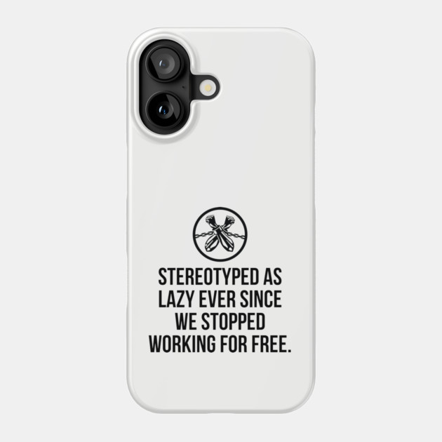 Stereotyped as lazy ever since we stopped working for free, Black History Phone Case by UrbanLifeApparel