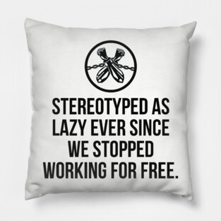 Stereotyped as lazy ever since we stopped working for free, Black History Pillow
