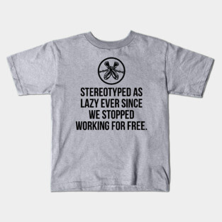 Stereotyped as lazy ever since we stopped working for free, Black History Kids T-Shirt