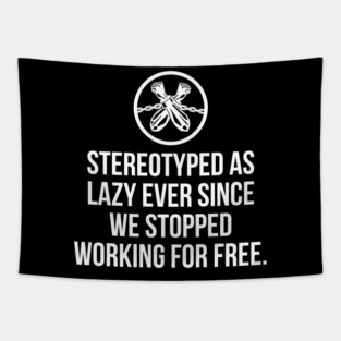 Stereotyped as lazy ever since we stopped working for free, Black History Tapestry