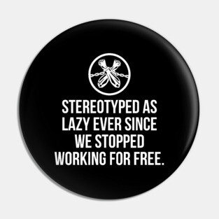 Stereotyped as lazy ever since we stopped working for free, Black History Pin