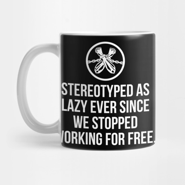 Stereotyped as lazy ever since we stopped working for free, Black History by UrbanLifeApparel