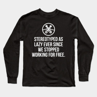 Stereotyped as lazy ever since we stopped working for free, Black History Long Sleeve T-Shirt