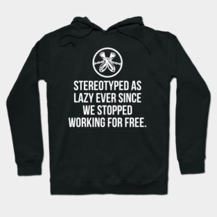 Stereotyped as lazy ever since we stopped working for free, Black History Hoodie